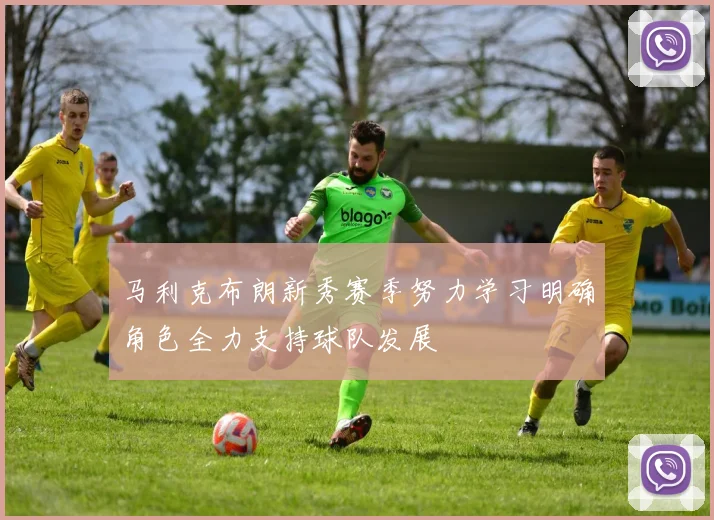 马利克布朗新秀赛季努力学习明确角色全力支持球队发展