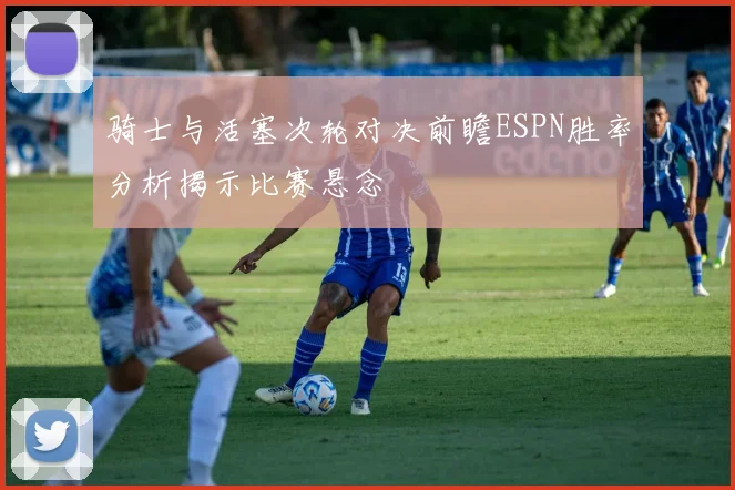 骑士与活塞次轮对决前瞻ESPN胜率分析揭示比赛悬念