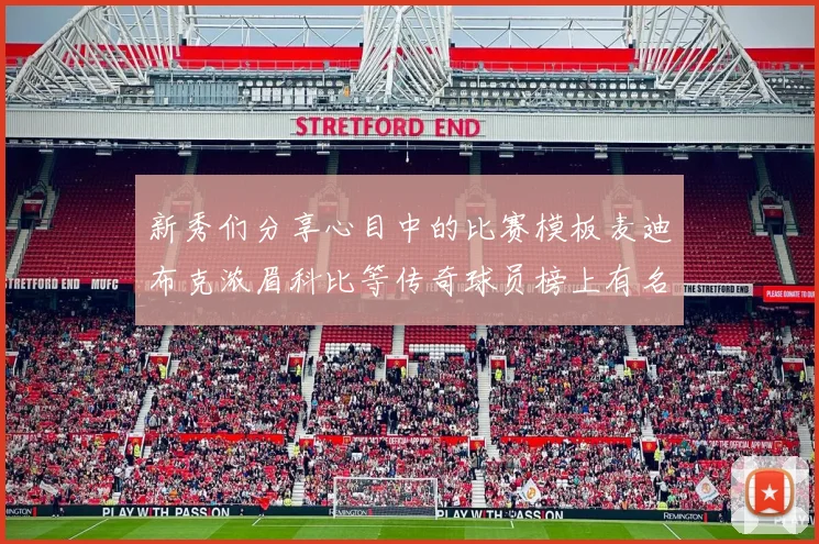 新秀们分享心目中的比赛模板麦迪布克浓眉科比等传奇球员榜上有名